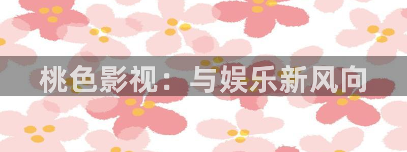 第七影院花花16電視劇：桃色影視：與娛樂新風(fēng)向